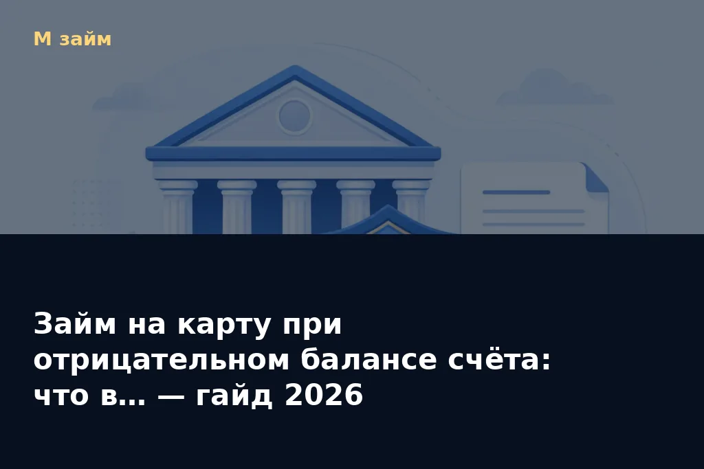 Займ на карту при отрицательном балансе счёта: что в… — гайд 2026 — обложка статьи М займ